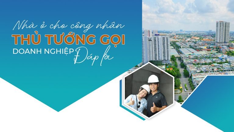 NHÀ Ở CHO CÔNG NHÂN, THỦ TƯỚNG GỌI, DOANH NGHIỆP ĐÁP LỜI!